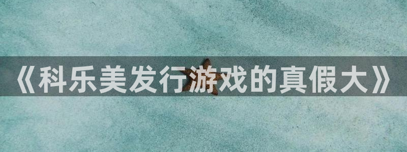 天辰娱乐平台是黑网吗还是白网：《科乐美发行游戏的真假大》