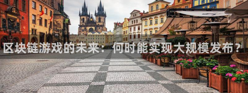 天辰平台听7O777：区块链游戏的未来：何时能实现大规模发布？