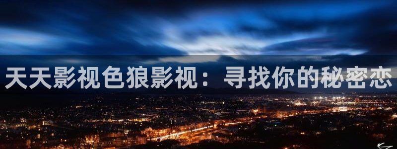五杀影院高清在线观看：天天影视色狼影视：寻找你的秘密恋