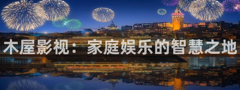 五杀影院官网入口：木屋影视：家庭娱乐的智慧之地