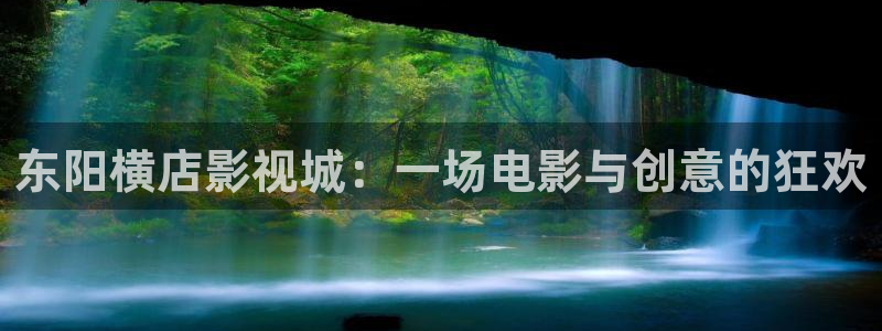 五杀影院电影大全：东阳横店影视城：一场电影与创意的狂欢